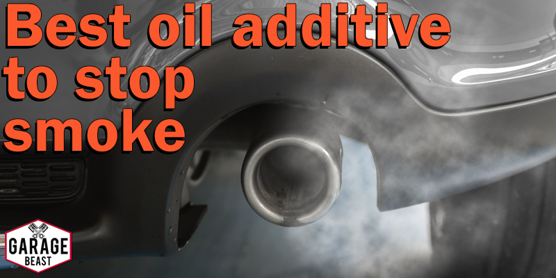 Best Oil Additive To Stop Smoke - GARAGE BEAST